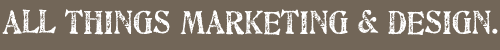 all things marketing & design